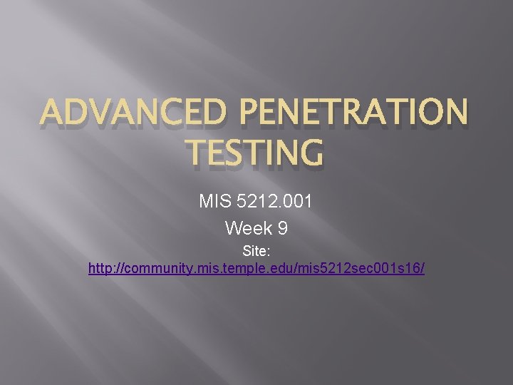 ADVANCED PENETRATION TESTING MIS 5212. 001 Week 9 Site: http: //community. mis. temple. edu/mis