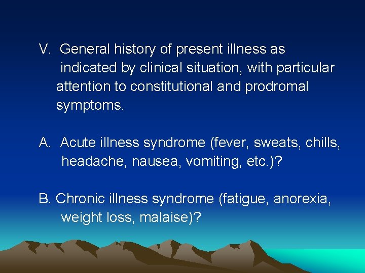 V. General history of present illness as indicated by clinical situation, with particular attention