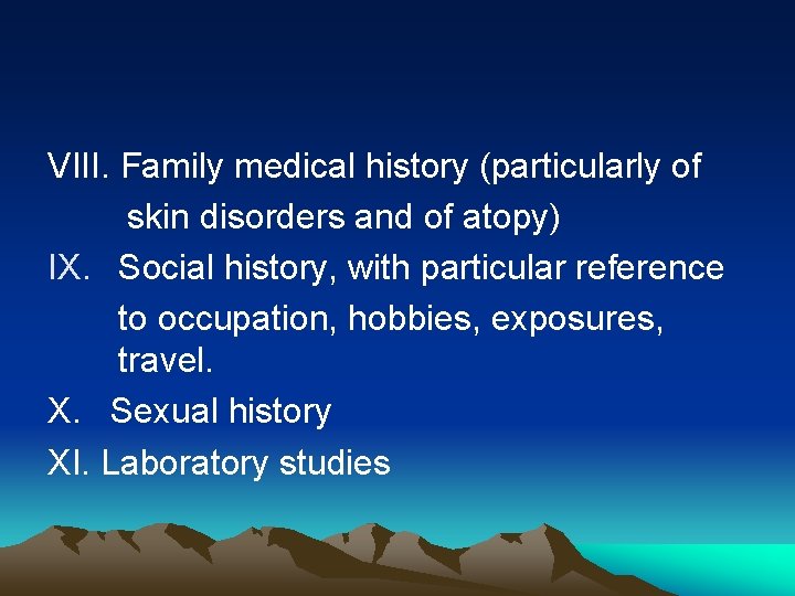 VIII. Family medical history (particularly of skin disorders and of atopy) IX. Social history,