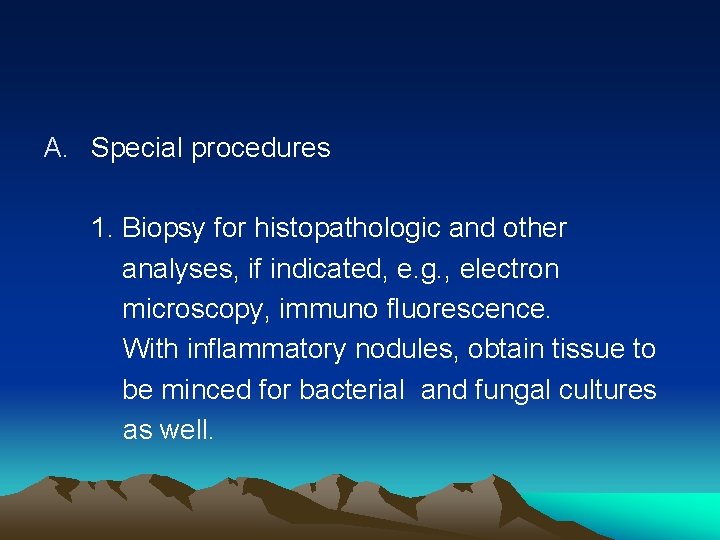 A. Special procedures 1. Biopsy for histopathologic and other analyses, if indicated, e. g.