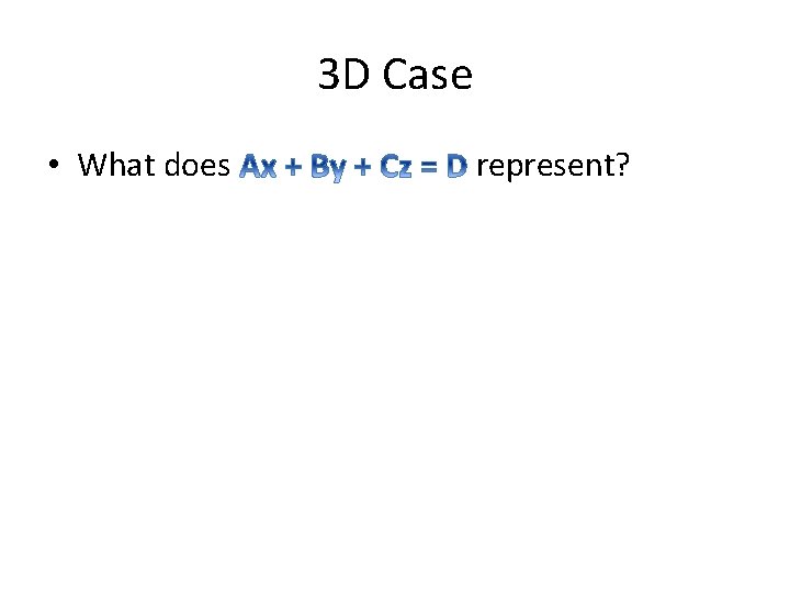 3 D Case • What does represent? 