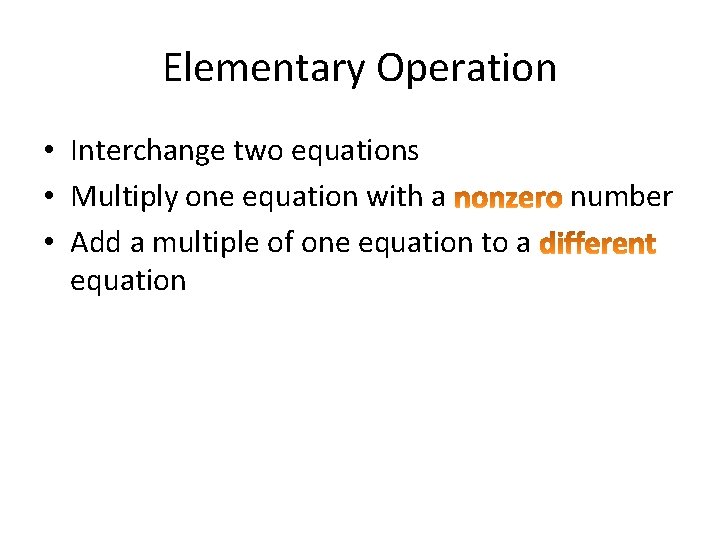 Elementary Operation • Interchange two equations • Multiply one equation with a • Add