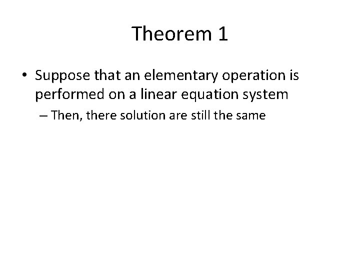 Theorem 1 • Suppose that an elementary operation is performed on a linear equation