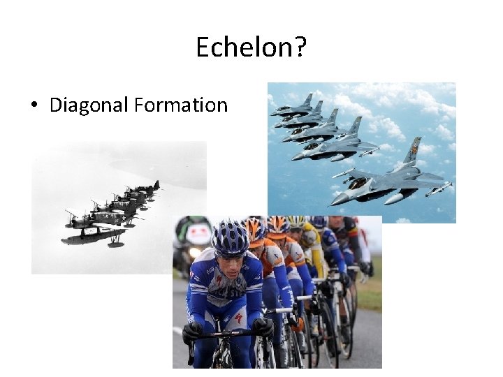 Echelon? • Diagonal Formation 