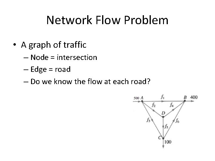 Network Flow Problem • A graph of traffic – Node = intersection – Edge