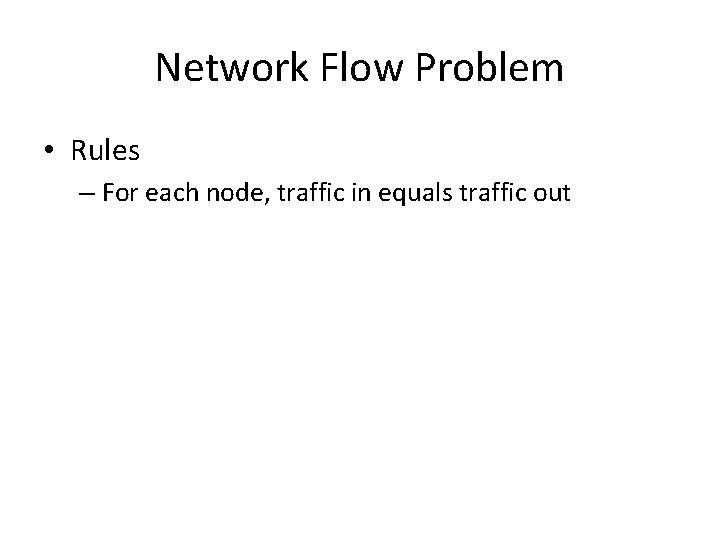 Network Flow Problem • Rules – For each node, traffic in equals traffic out