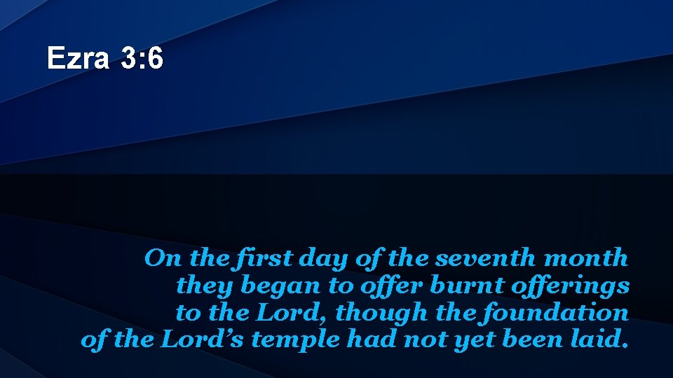 Ezra 3: 6 On the first day of the seventh month they began to