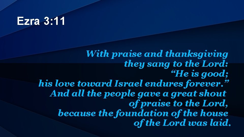 Ezra 3: 11 With praise and thanksgiving they sang to the Lord: “He is