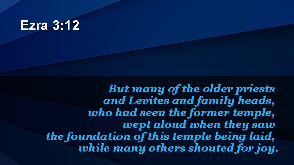 Ezra 3: 12 But many of the older priests and Levites and family heads,