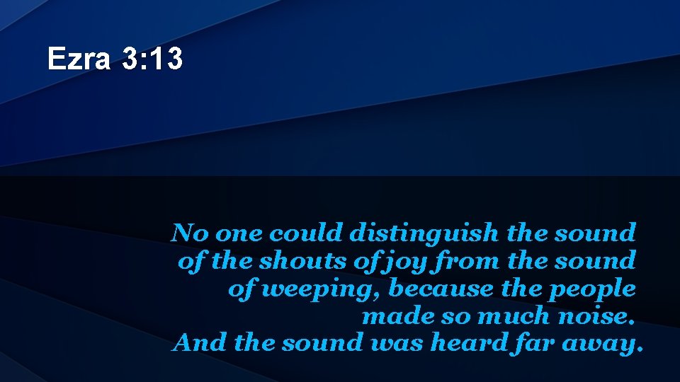 Ezra 3: 13 No one could distinguish the sound of the shouts of joy