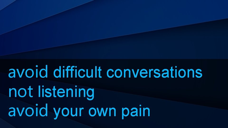 avoid difficult conversations not listening avoid your own pain 