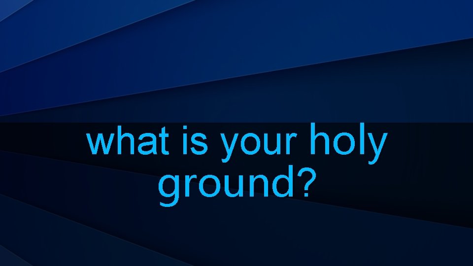 what is your holy ground? 