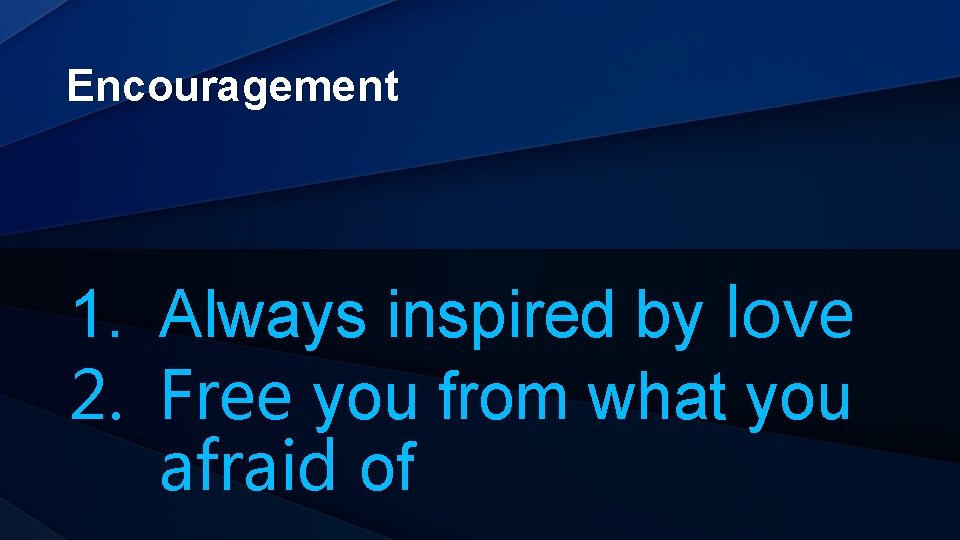 Encouragement 1. Always inspired by love 2. Free you from what you afraid of