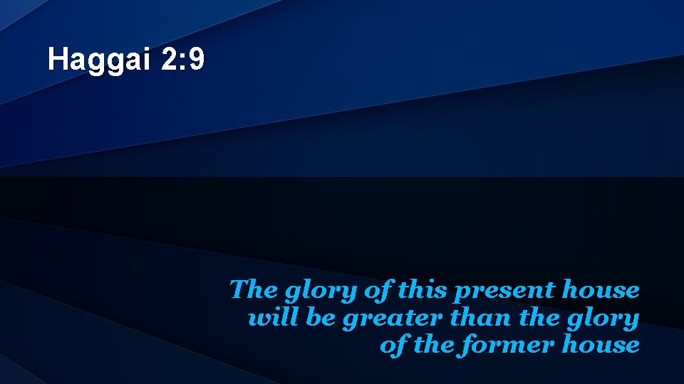 Haggai 2: 9 The glory of this present house will be greater than the