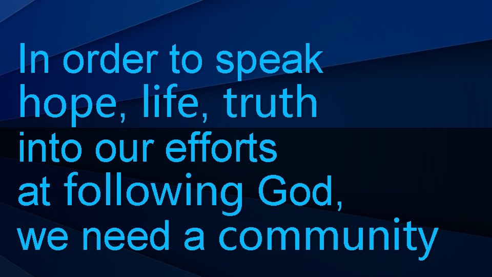 In order to speak hope, life, truth into our efforts at following God, we