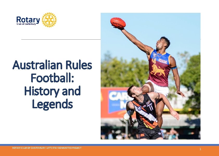 Australian Rules Football: History and Legends ROTARY CLUB OF CANTERBURY: LET’S STAY CONNECTED PROJECT