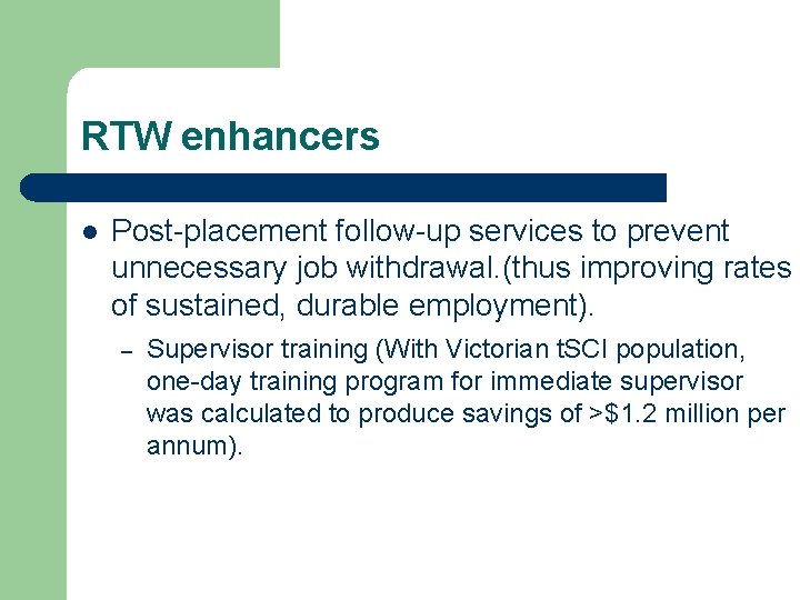 RTW enhancers l Post-placement follow-up services to prevent unnecessary job withdrawal. (thus improving rates