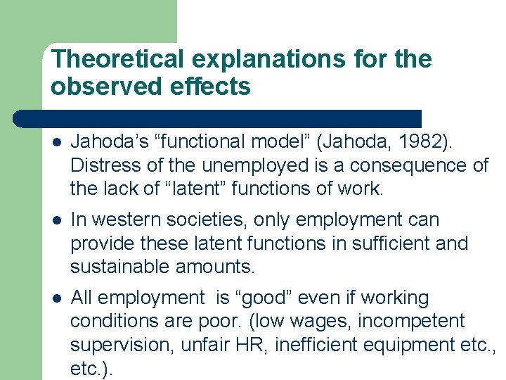 Theoretical explanations for the observed effects l Jahoda’s “functional model” (Jahoda, 1982). Distress of
