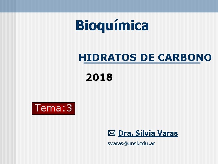 Bioquímica HIDRATOS DE CARBONO 2018 Tema: 3 Dra. Silvia Varas svaras@unsl. edu. ar 