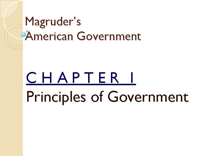 Magruder’s American Government CHAPTER 1 Principles of Government 