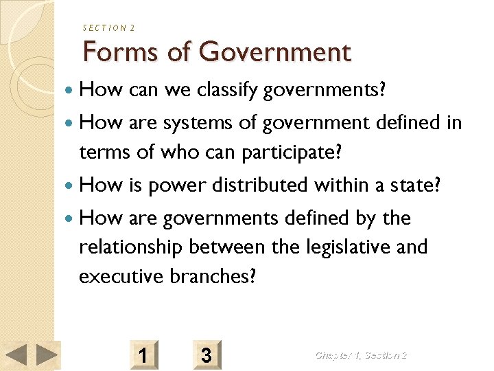 SECTION 2 Forms of Government How can we classify governments? How are systems of