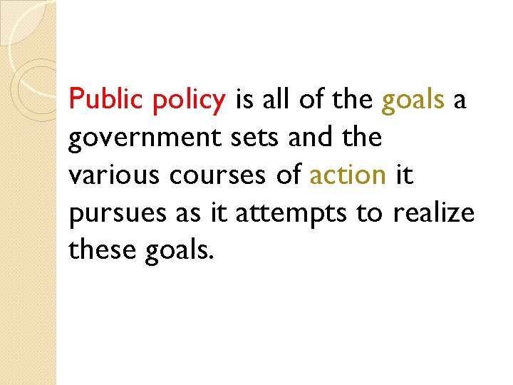 Public policy is all of the goals a government sets and the various courses