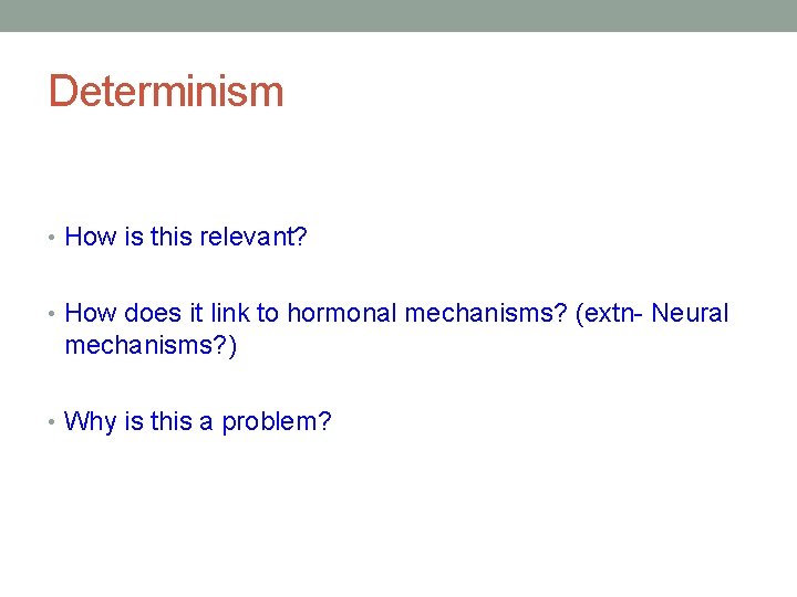 Determinism • How is this relevant? • How does it link to hormonal mechanisms?