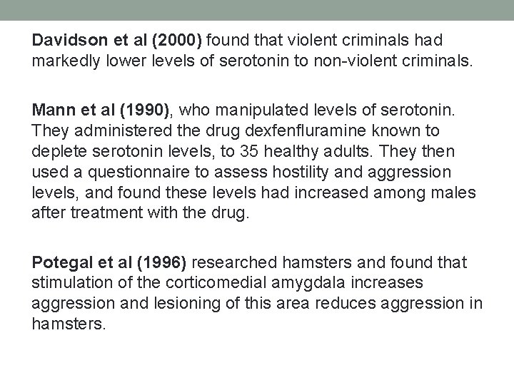 Davidson et al (2000) found that violent criminals had markedly lower levels of serotonin