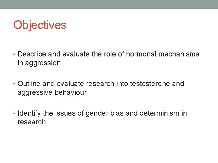 Objectives • Describe and evaluate the role of hormonal mechanisms in aggression • Outline