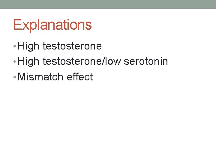 Explanations • High testosterone/low serotonin • Mismatch effect 