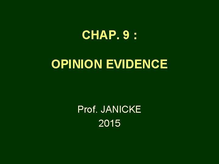 CHAP. 9 : OPINION EVIDENCE Prof. JANICKE 2015 