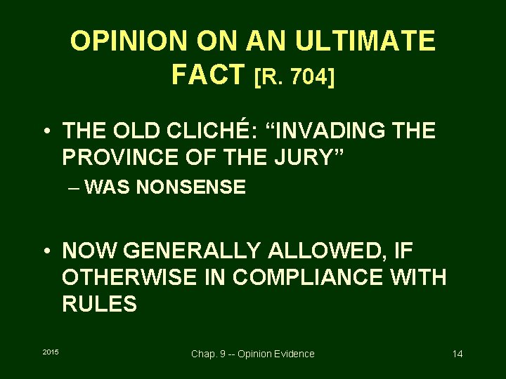 OPINION ON AN ULTIMATE FACT [R. 704] • THE OLD CLICHÉ: “INVADING THE PROVINCE