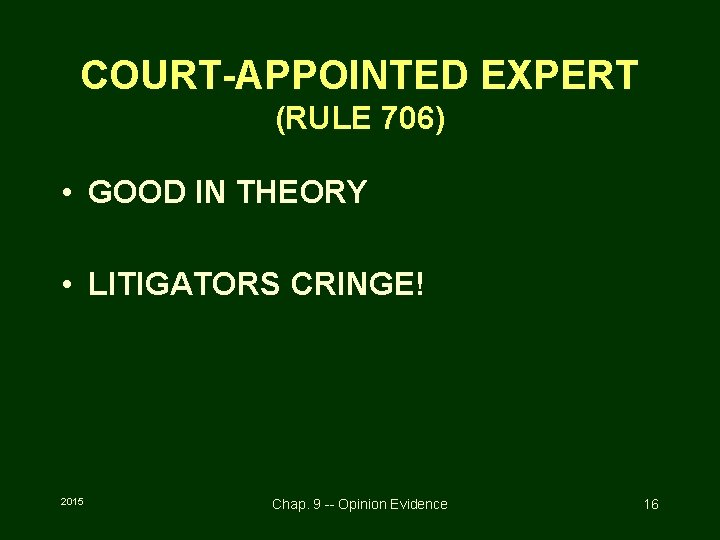 COURT-APPOINTED EXPERT (RULE 706) • GOOD IN THEORY • LITIGATORS CRINGE! 2015 Chap. 9