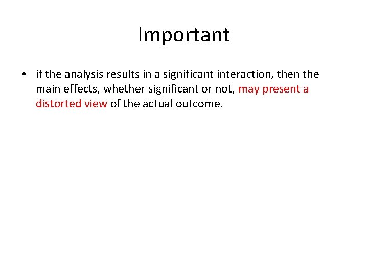 Important • if the analysis results in a significant interaction, then the main effects,