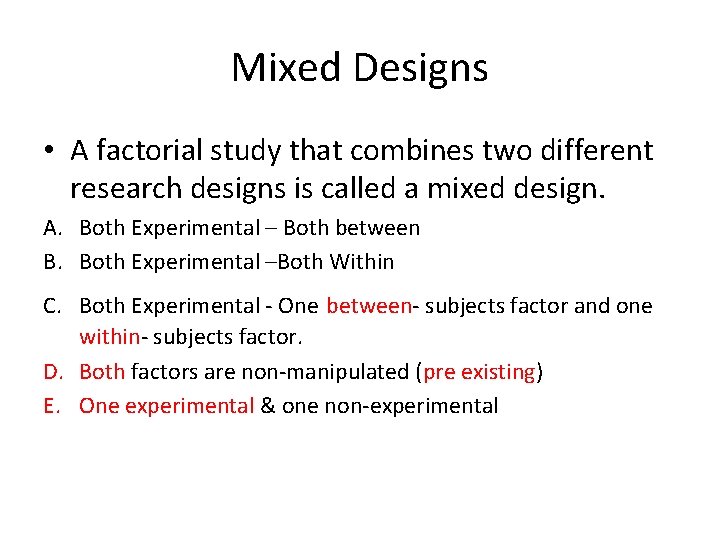 Mixed Designs • A factorial study that combines two different research designs is called