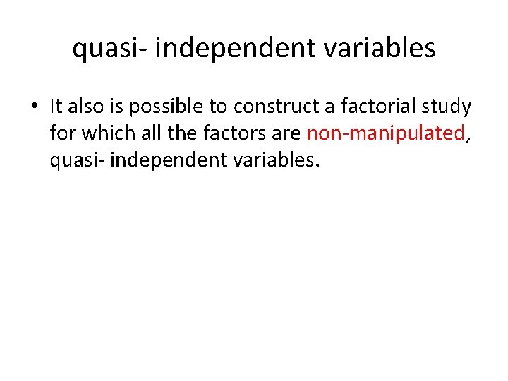 quasi- independent variables • It also is possible to construct a factorial study for