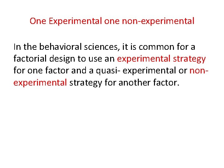 One Experimental one non-experimental In the behavioral sciences, it is common for a factorial