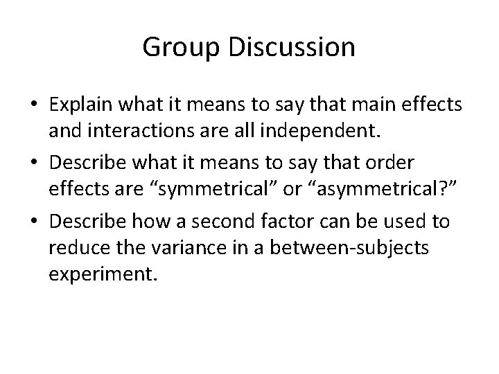 Group Discussion • Explain what it means to say that main effects and interactions