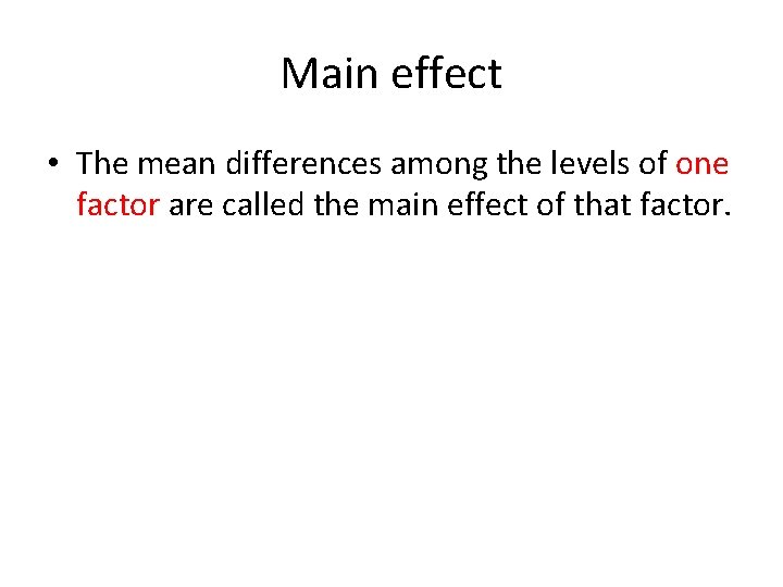 Main effect • The mean differences among the levels of one factor are called