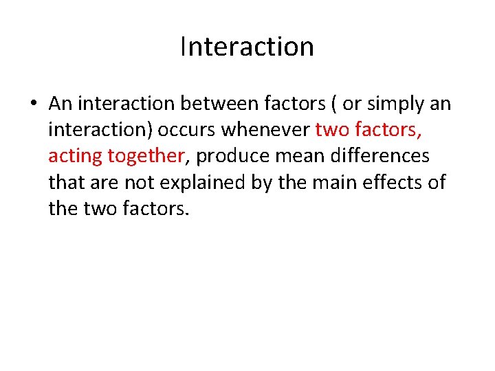 Interaction • An interaction between factors ( or simply an interaction) occurs whenever two