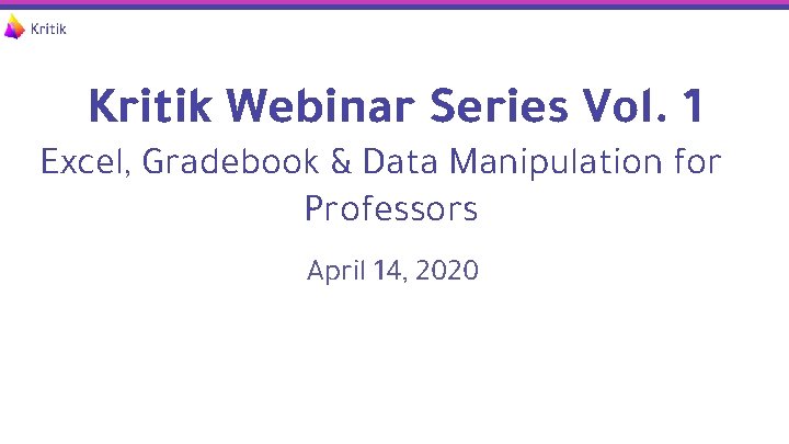 Kritik Webinar Series Vol. 1 Excel, Gradebook & Data Manipulation for Professors April 14,