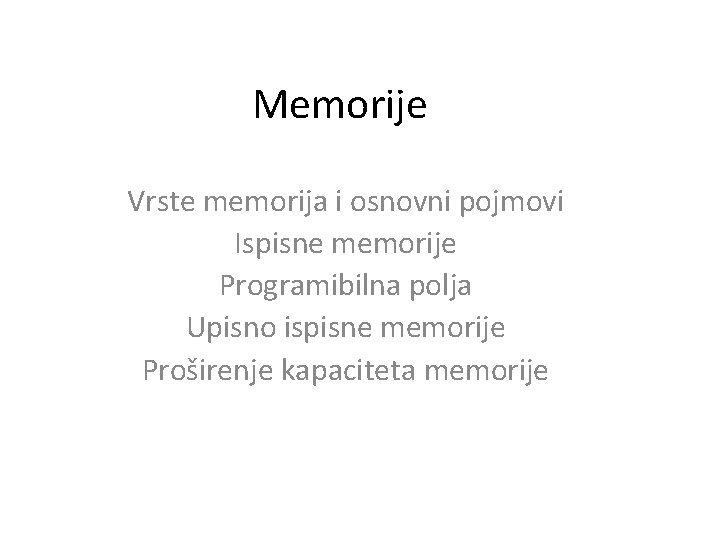 Memorije Vrste memorija i osnovni pojmovi Ispisne memorije Programibilna polja Upisno ispisne memorije Proširenje