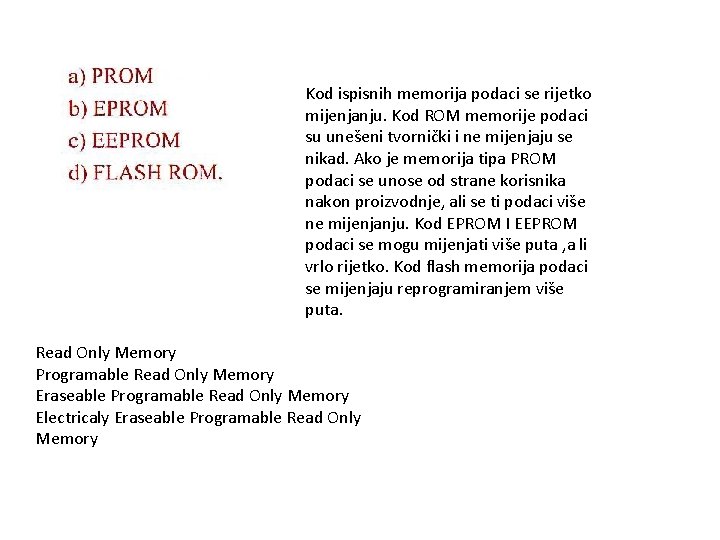 Kod ispisnih memorija podaci se rijetko mijenjanju. Kod ROM memorije podaci su unešeni tvornički