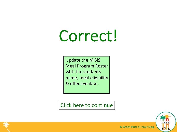 Correct! Update the Mi. S Meal Program Roster with the students name, meal eligibility