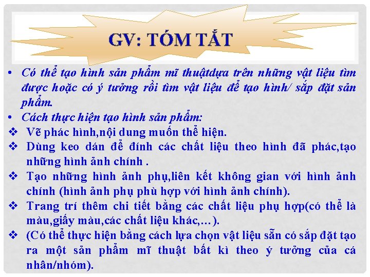 GV: TÓM TẮT • Có thể tạo hình sản phẩm mĩ thuậtdựa trên những