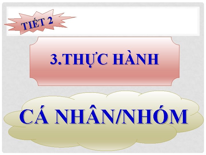 2 T Ế TI 3. THỰC HÀNH CÁ NH N/NHÓM 