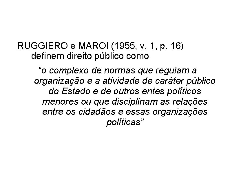 DIREITO PÚBLICO , RUGGIERO e MAROI (1955, v. 1, p. 16) definem direito público