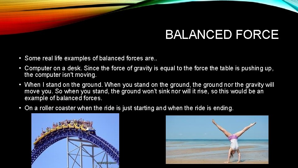 BALANCED FORCE • Some real life examples of balanced forces are. . • Computer