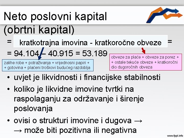 Neto poslovni kapital (obrtni kapital) = kratkotrajna kratkoročneobveze= kratkotrajnaimovina –- kratkoročne = 94. 104