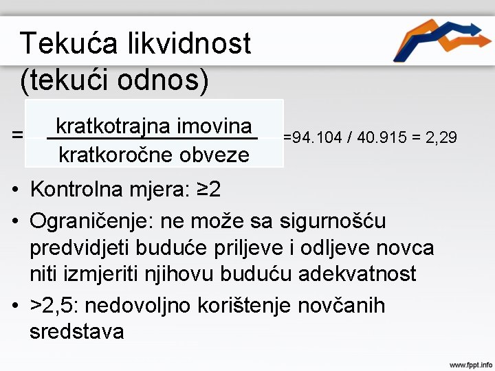 Tekuća likvidnost (tekući odnos) = kratkotrajna imovina kratkoročne obveze =94. 104 / 40. 915